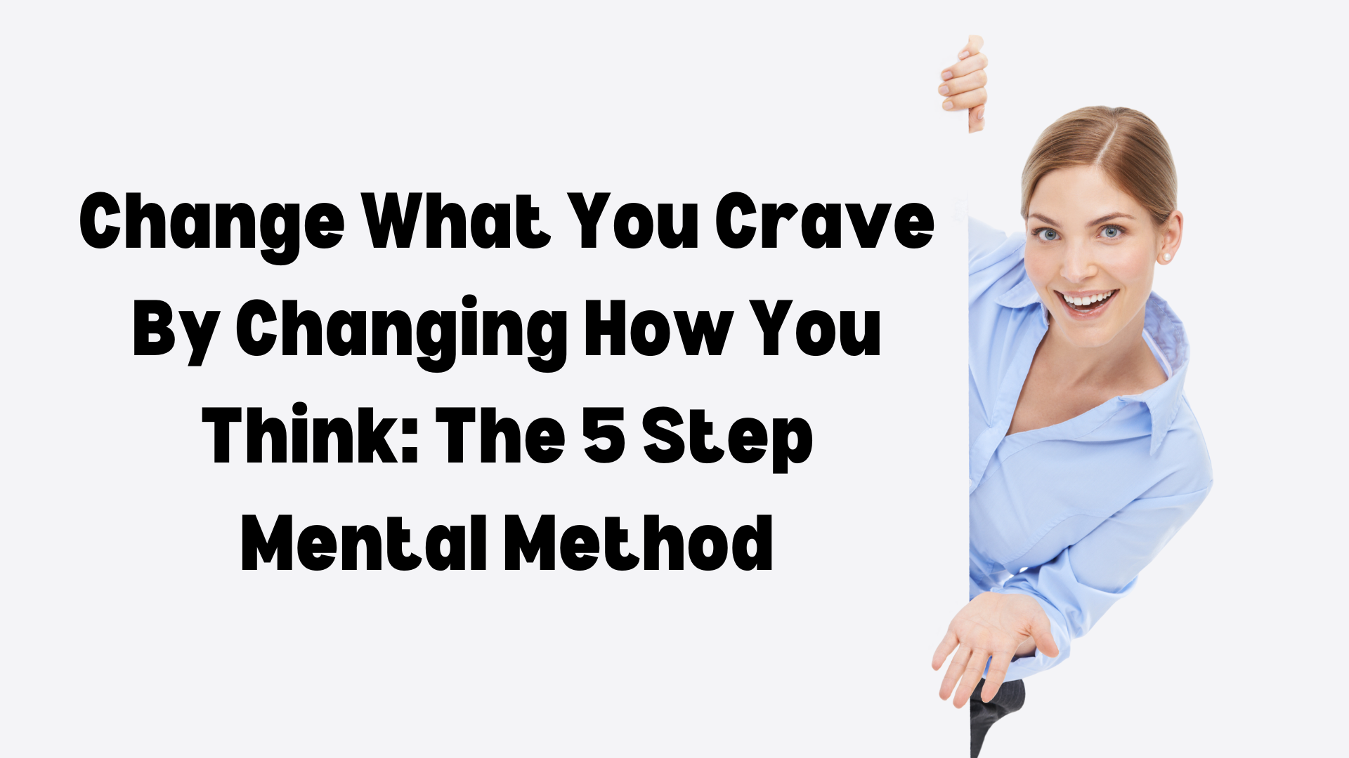 Change What You Crave By Changing How You Think The 5 Step Mental Method